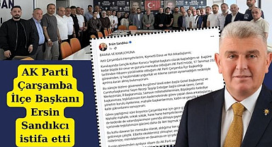 AK Parti Çarşamba İlçe Başkanı Ersin Sandıkcı istifa etti