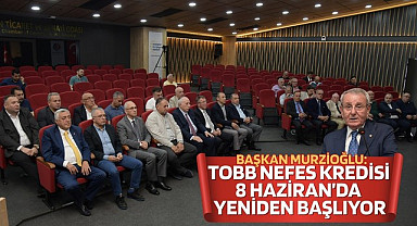 Başkan Murzioğlu: TOBB Nefes Kredisi 8 Haziran’da Yeniden Başlıyor