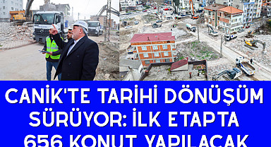 Canik'te Tarihi Dönüşüm Sürüyor: İlk Etapta 656 Konut Yapılacak