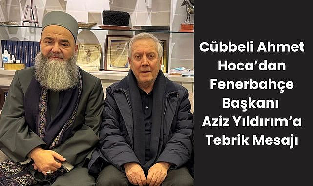 Cübbeli Ahmet Hoca’dan Fenerbahçe Başkanı Aziz Yıldırım’a Tebrik Mesajı