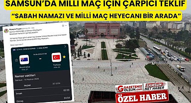 Samsun'da Milli Maç için çarpıcı teklif, sabah namazı sonrası milli maç heyecanı