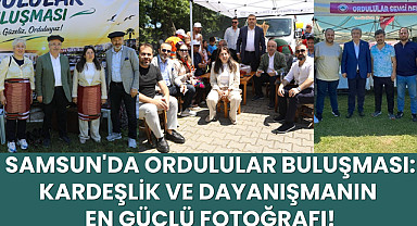 Samsun'da Ordulular Buluşması: Kardeşlik ve Dayanışmanın En Güçlü Fotoğrafı!