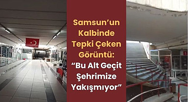 Samsun'un Kalbinde Tepki Çeken Görüntü: Bu Alt Geçit Şehrimize Yakışmıyor