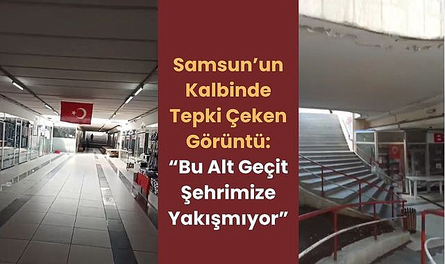 Samsun'un Kalbinde Tepki Çeken Görüntü: Bu Alt Geçit Şehrimize Yakışmıyor