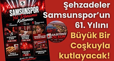 Şehzadeler Samsunspor’un 61. Yılını Büyük Bir Coşkuyla kutlayacak!