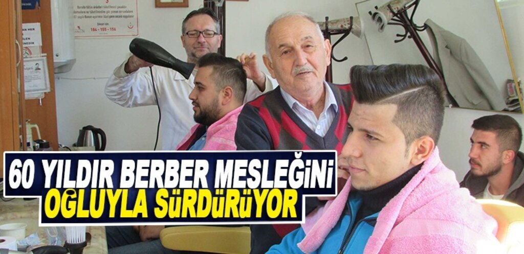60 yıllık berber mesleğini oğluyla sürdürüyor
