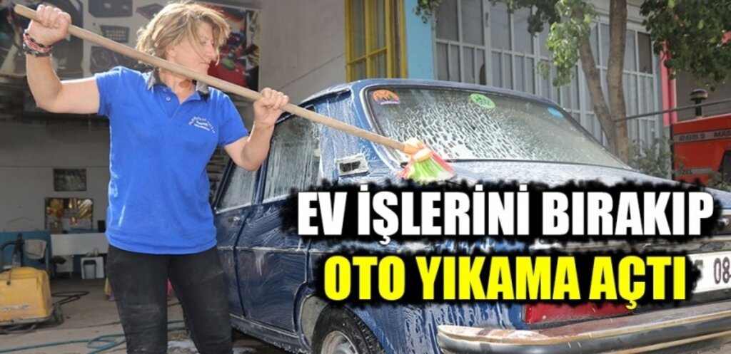 Ev İşlerini Bıraktı Oto Yıkamacı Açtı
