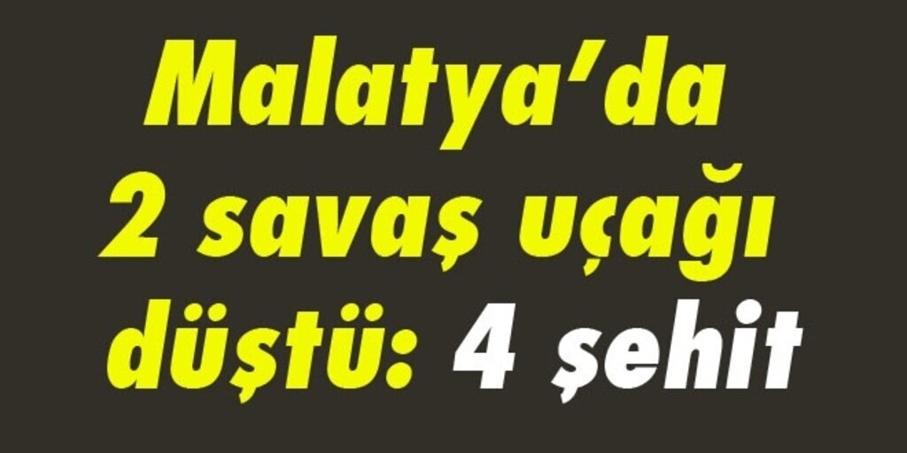 Malatya'da 2 savaş uçağı düştü: 4 şehit