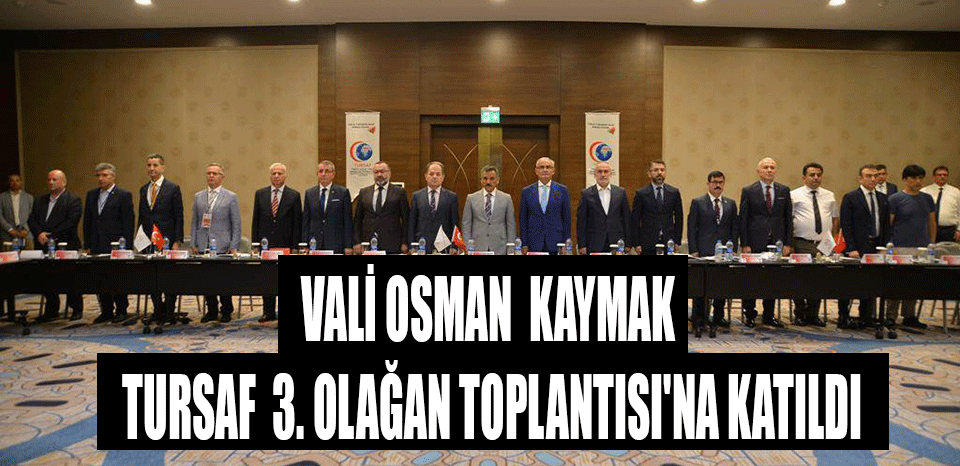 Samsun Valisi Osman Kaymak TURSAF 3. Olağan Toplantısı'na Katıldı