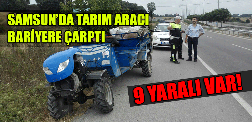 Samsun'da tarım aracı bariyere çarptı: 9 yaralı