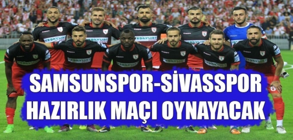 Samsunspor-Sivasspor Hazırlık Maçı Oynayacak