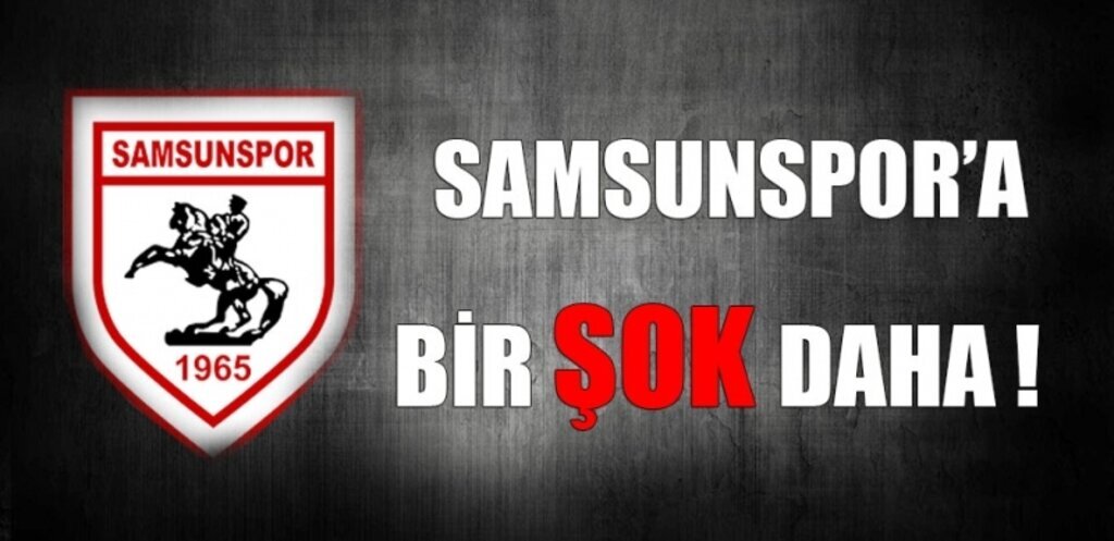 Samsunspor'a bir şok daha!