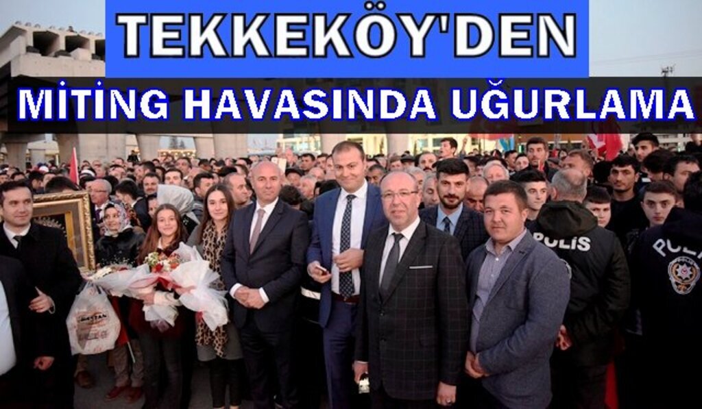 Tekkeköy Cumhurbaşkanını miting gibi bir kalabalıkla uğurladı