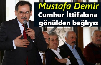 Mustafa Demir: Cumhur İttifakına gönülden bağlıyız