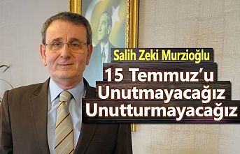 Başkan Murzioğlu, 15 Temmuz’u unutmayacağız, unutturmayacağız