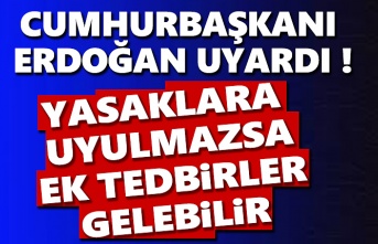 Cumhurbaşkanı Erdoğan: Yasaklara uyulmazsa ek tedbirler alabiliriz