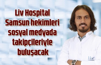 Liv Hospital Samsun hekimleri sosyal medyada takipçileriyle buluşacak