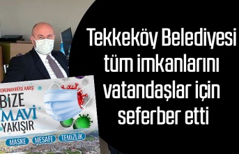 Tekkeköy Belediyesi tüm imkanlarını vatandaşlar için seferber etti