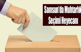 Samsun'da 14 Mahallede Muhtarlık seçimi olacak!