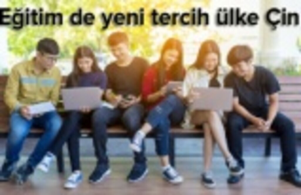 Gençler neden Çin Üniversitelerini tercih ediyorlar?