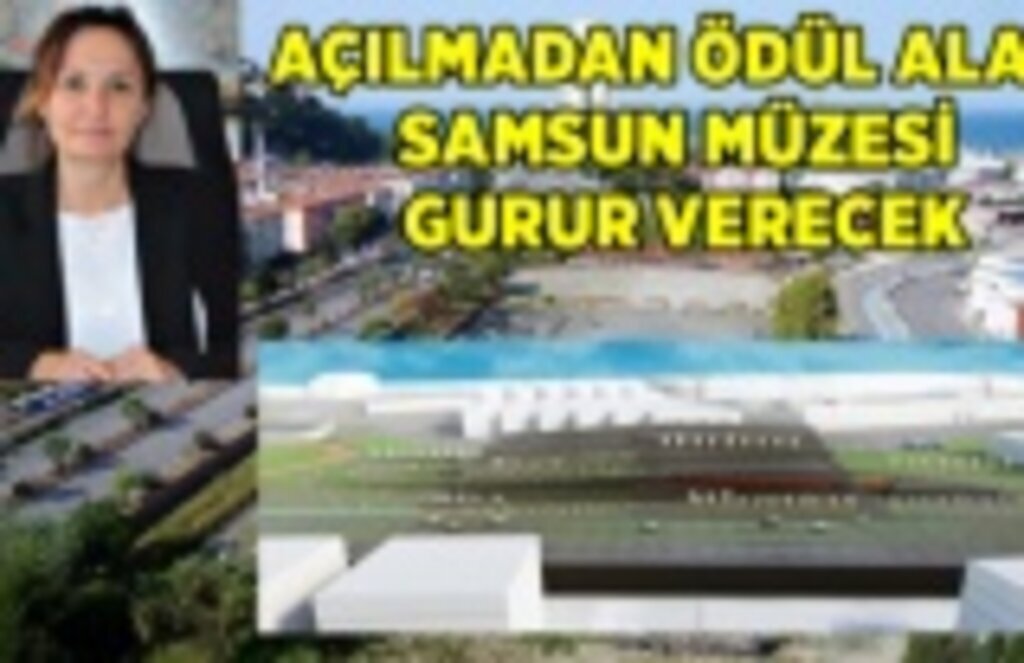 Samsun Müzesi açılmadan ödül aldı!