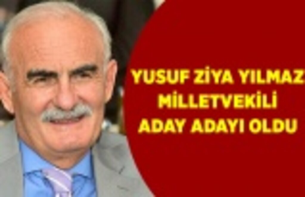 Yusuf Ziya Yılmaz Milletvekili Aday Adayı oldu