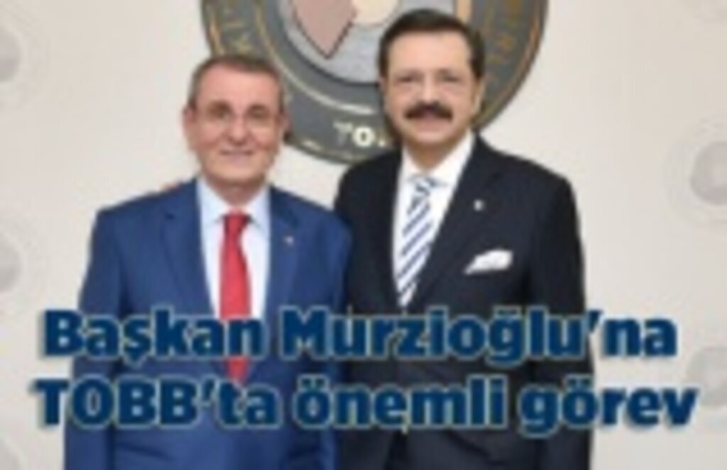 Başkan Murzioğlu, TOBB Başkan Yardımcısı oldu