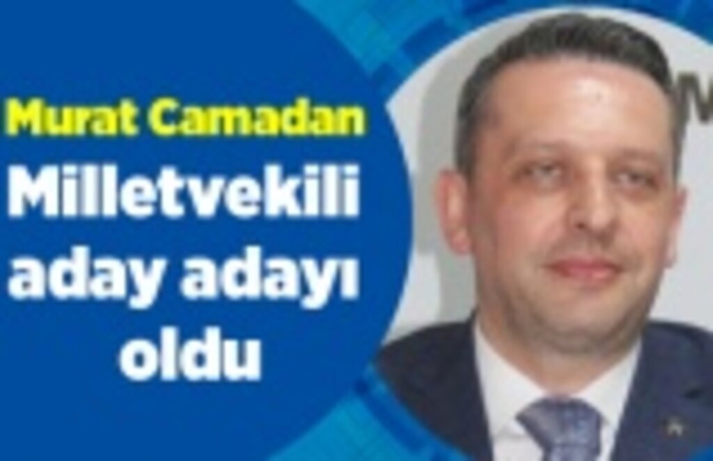 Murat Camadan Milletvekili aday adayı oldu