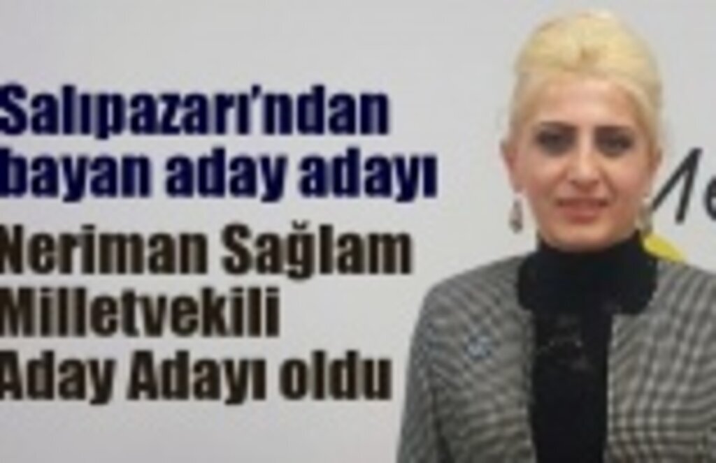 Neriman Sağlam Milletvekili Aday Adayı oldu