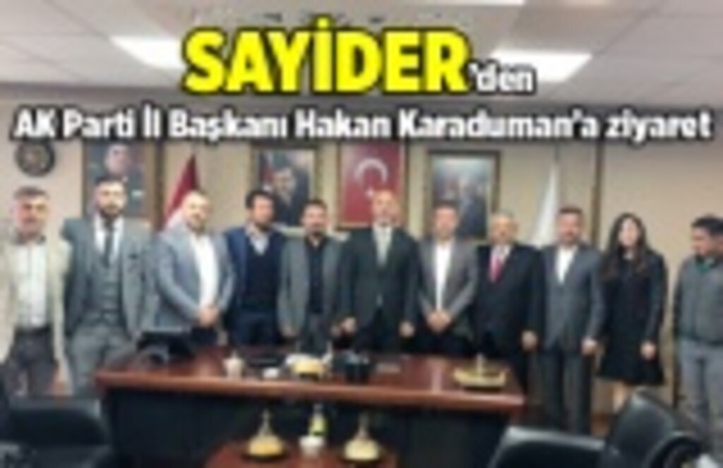 SAYİDER’den AK Parti İl Başkanı Hakan Karaduman’a ziyaret