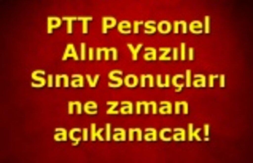 PTT Personel Alım Yazılı Sınav Sonuçları ne zaman açıklanacak!