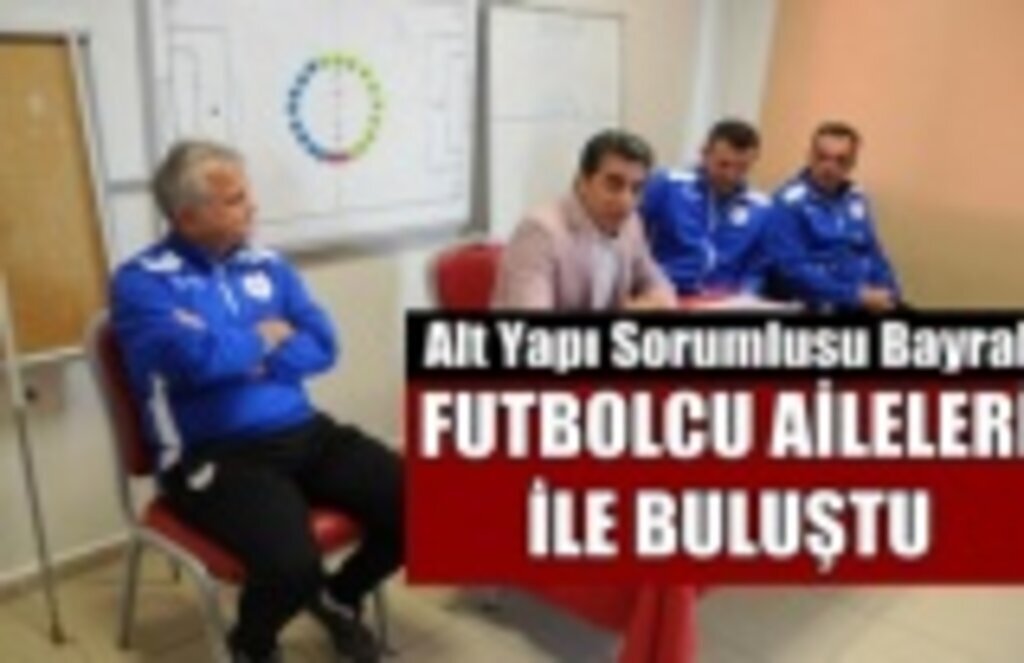Alt Yapı Sorumlusu Bayrak Futbolcu Aileleri ile Buluştu