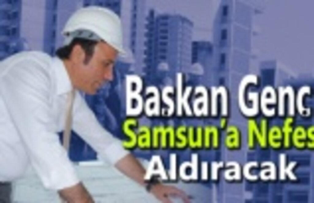 Başkan Genç’ten Samsun'a nefes aldıracak projeler