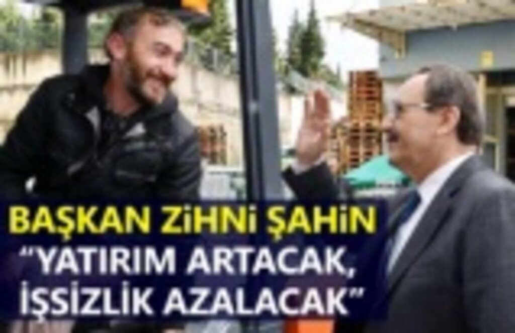 Başkan Şahin: Yatırımı ve üretimi artıracak, işsizliği azaltacağız