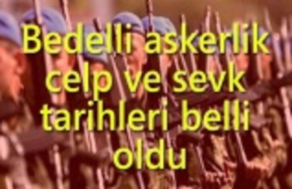 Bedelli askerlik celp ve sevk tarihleri belli oldu