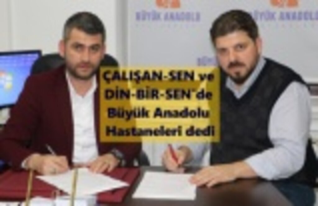 ÇALIŞAN-SEN ve DİN-BİR-SEN'de Büyük Anadolu Hastaneleri dedi