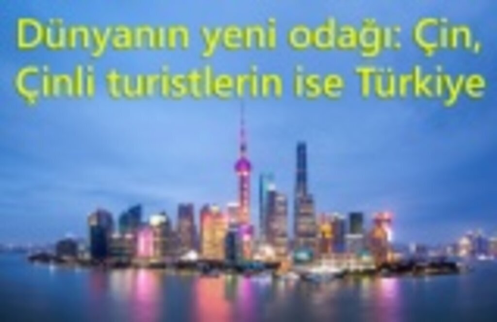 Dünyanın gözü Çin'de Çinliler ise Türkiye de