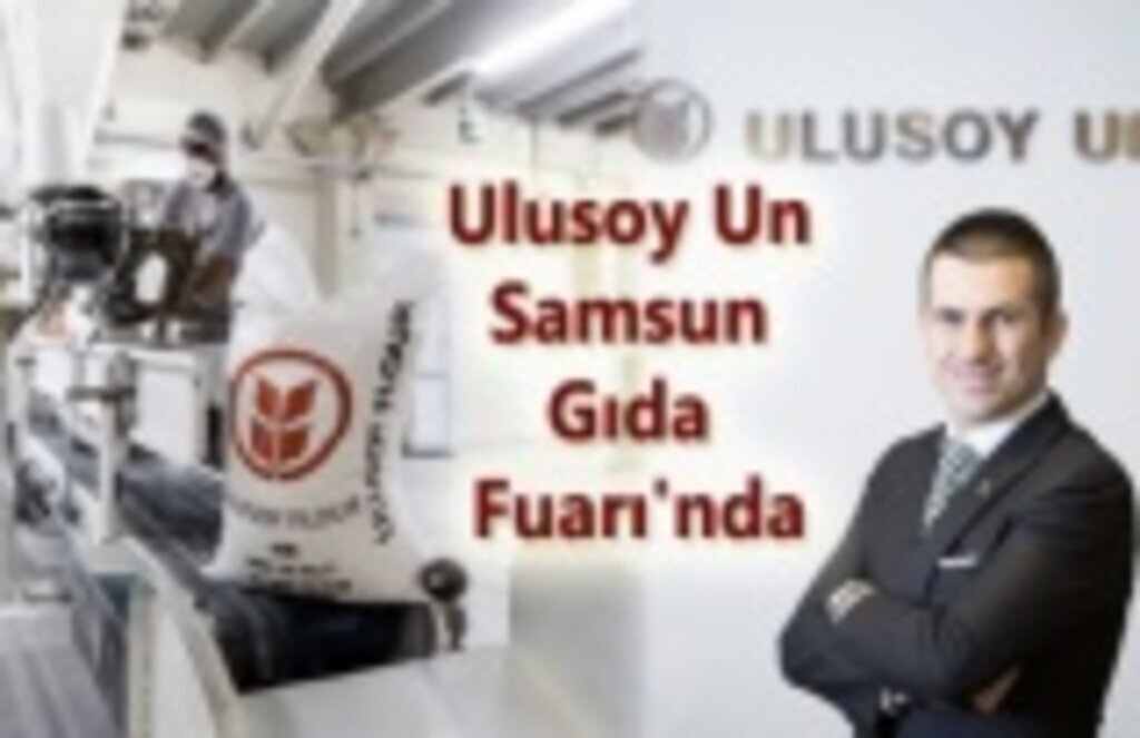 Samsun'un halka açılan ilk şirketi Ulusoy Un Samsun Gıda Fuarı'nda!
