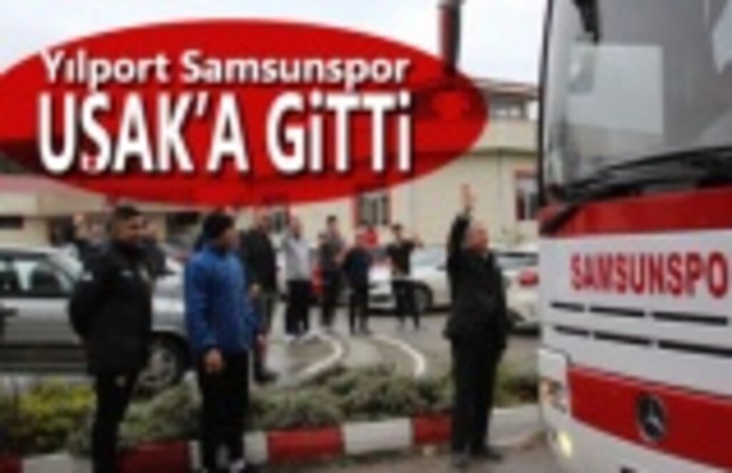 Yılport Samsunspor 3 puan için Uşak’a gitti