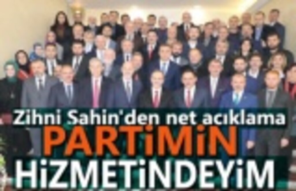 Zihni Şahin'den net açıklama: Partimin hizmetindeyim