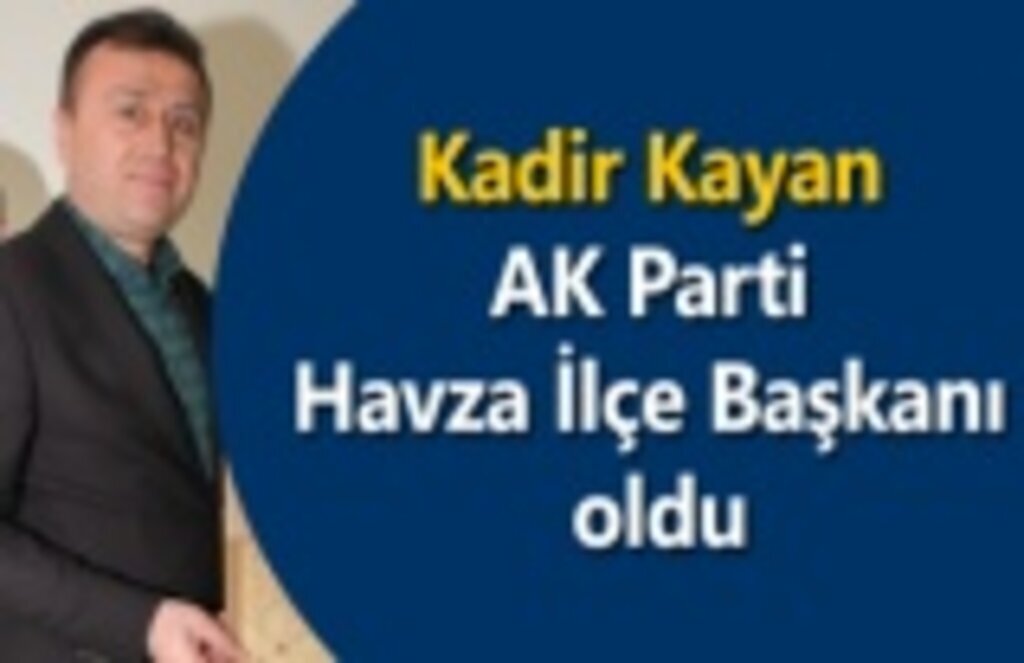 AK Parti Havza İlçe Başkanı Kadir Kayan oldu