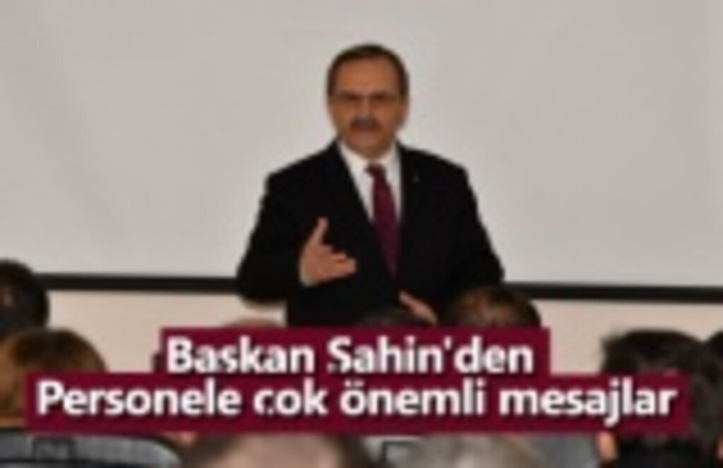 Başkan Şahin'den personele çok önemli mesajlar