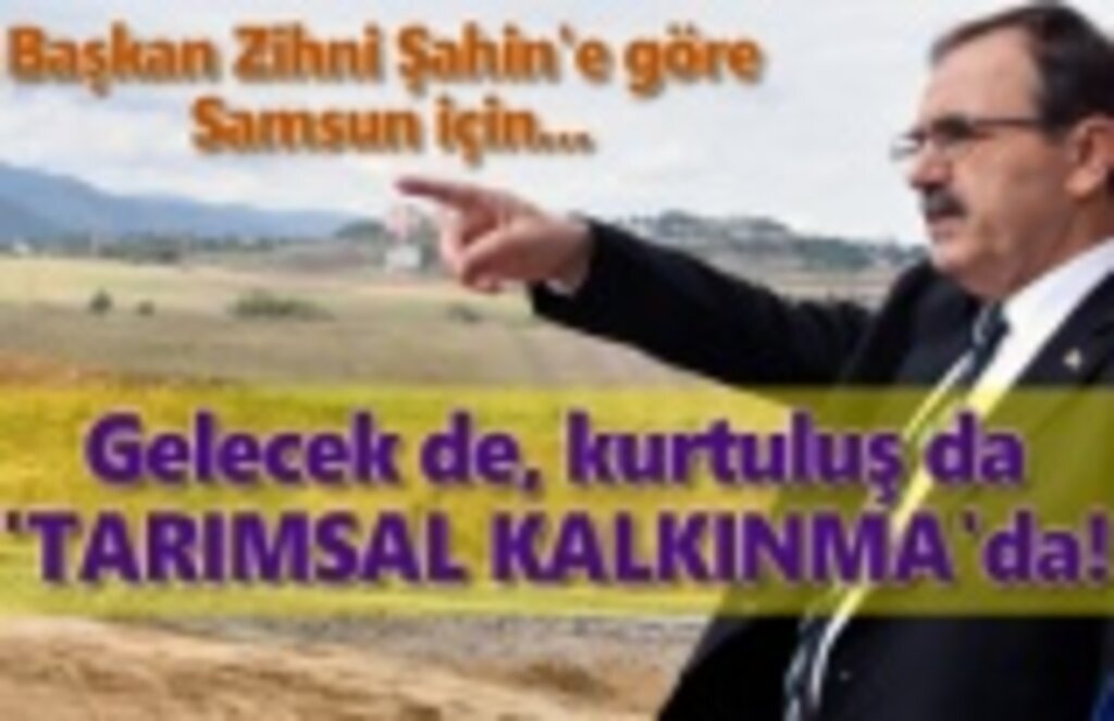 Başkan Şahin: Samsun'un kurtuluşu tarımsal sanayidir