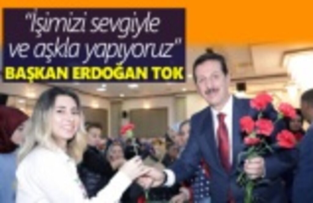 Erdoğan Tok: Rekor yatırımlarla geleceğe emin adımlarla ilerliyoruz