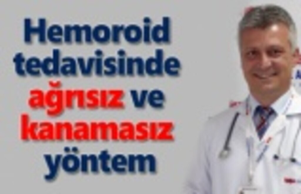 Hemoroid tedavisinde ağrısız ve kanamasız yöntem