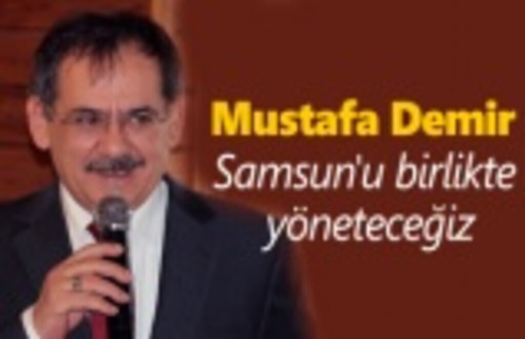 Mustafa Demir: Samsun'u birlikte yöneteceğiz