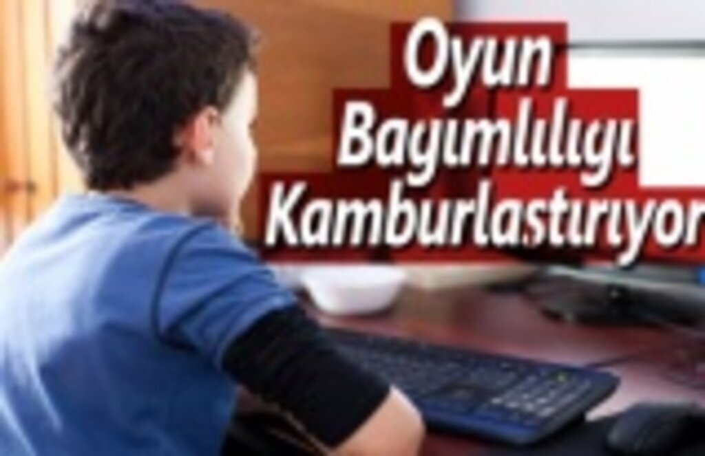 Oyun bağımlılığı kamburlaştırıyor !