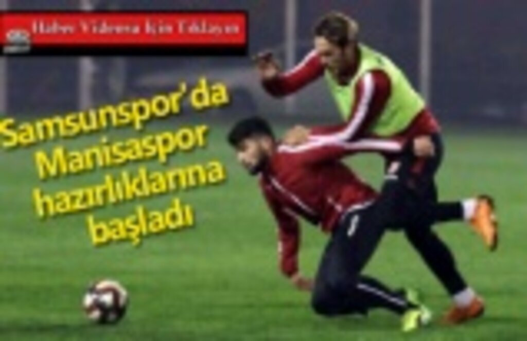 Samsunspor'da Manisaspor hazırlıklarına başladı