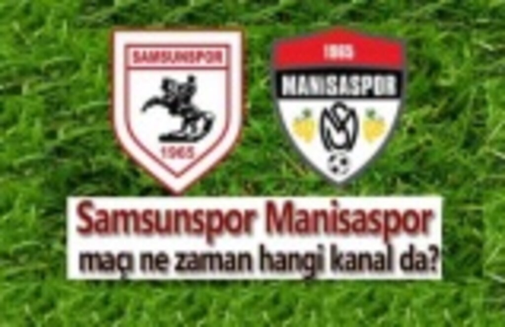 Samsunspor Manisaspor maçı ne zaman hangi kanal da?