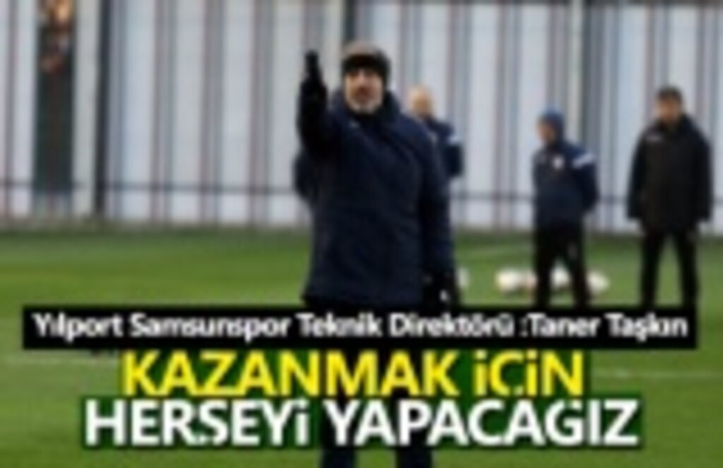 Taner Taşkın: Kazanmak için herşeyi yapacağız
